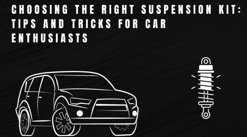 Choosing the Right Suspension Kit Tips and Tricks for Car Enthusiasts