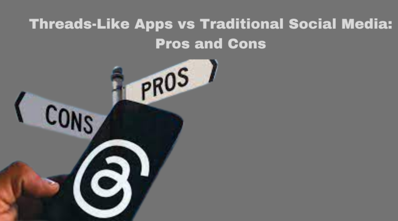 Threads-Like Apps vs Traditional Social Media: Pros and Cons